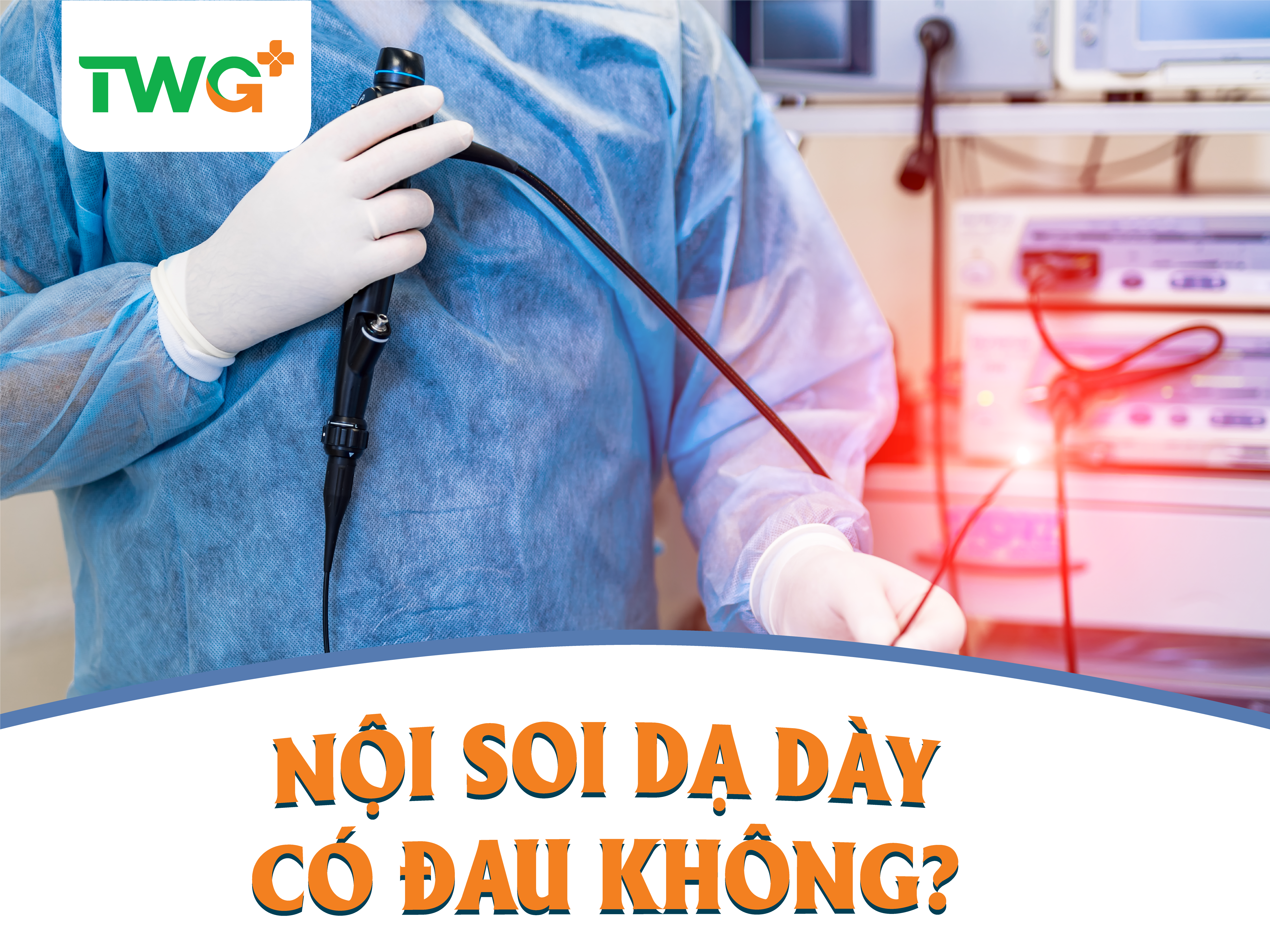 NỘI SOI DẠ DÀY CÓ ĐAU KHÔNG?