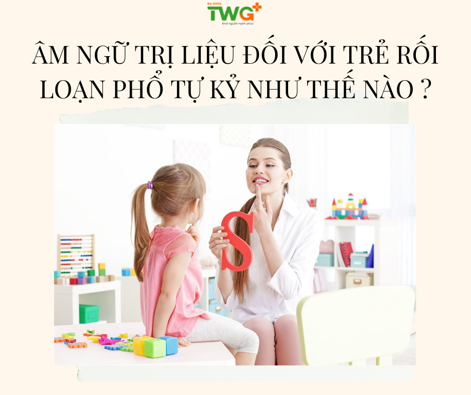 ÂM NGỮ TRỊ LIỆU ĐỐI VỚI TRẺ RỐI LOẠN PHỔ TỰ KỶ  NHƯ THẾ NÀO ?